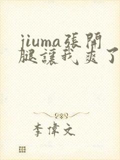 jiuma张开腿让我爽了