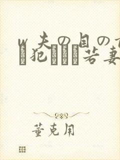 w 夫の目の前で犯された若妻在线播放