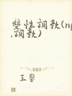 双性调教(np,调教)