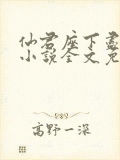 仙君座下尽邪修小说全文免费阅读