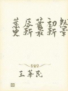 叶辰萧初然刚刚更新最新章节列表是