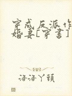 穿成反派作死未婚妻[穿书]