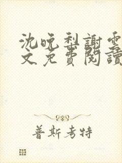 沈晚梨谢云迟全文免费阅读