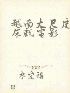 越南大尺度做爰床戏电影