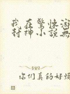 我在惊悚游戏里封神小说无删减免费阅读