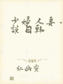 少妇 人妻 小说 日韩