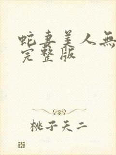 蛇妻美人无删减完整版
