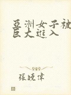 亚洲女子被黑人巨大进入