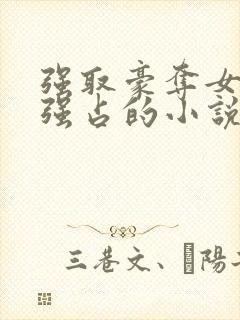 强取豪夺女主被强占的小说