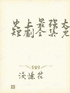 史上最强太子爷短剧全集免费播放