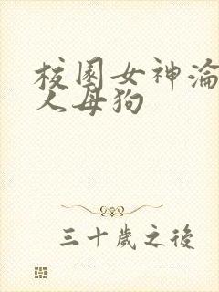 校园女神沦为私人母狗