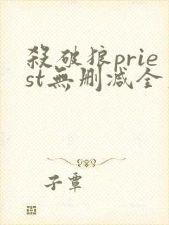 杀破狼priest无删减全文加番外