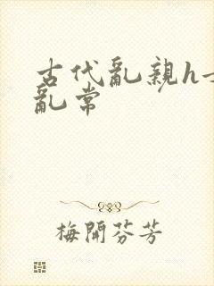 古代乱亲h女秽乱常