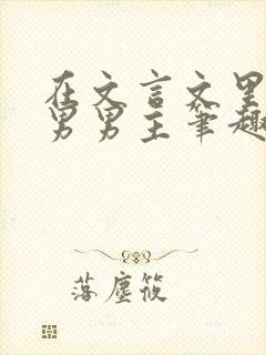 在文言文里撩直男男主笔趣阁在线阅读