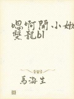 嗯啊开小嫩苞h双龙bl