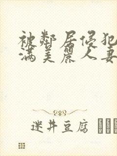 被邻居侵犯的丰满美丽人妻