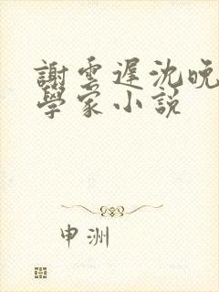 谢云迟沈晚梨科学家小说