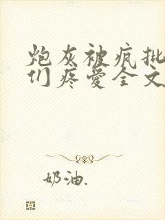 炮灰被疯批男主们疼爱全文免费阅读