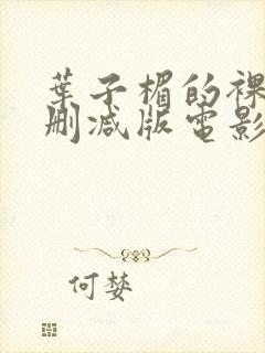 叶子楣的裸乳无删减版电影