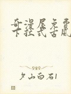 奇漫屋免费漫画下拉式古风漫下载