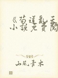 《苟道乱天界》小说免费阅读无弹窗