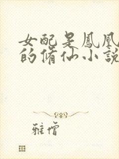 女配是凤凰血脉的修仙小说