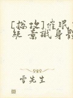 [总攻]催眠系统 意识身体