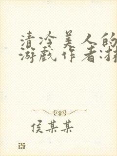 清冷美人的神奇游戏作者:抹茶冫水