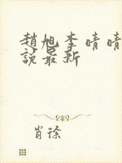 赵旭李晴晴的小说最新