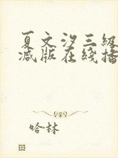 夏文汐三级未删减版在线播放