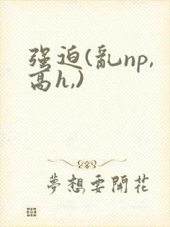 强迫(乱np,高h,)