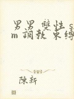 男男 双性 sm 调教 束缚 捆绑