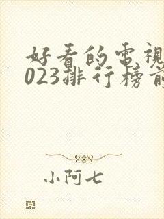 好看的电视剧2023排行榜前十名