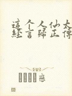 这个人仙太过正经言归正传txt