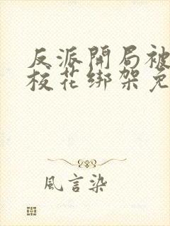 反派开局被美女校花绑架免费在线阅读