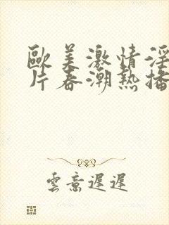 欧美激情淫妇大片春潮热播剧一封面