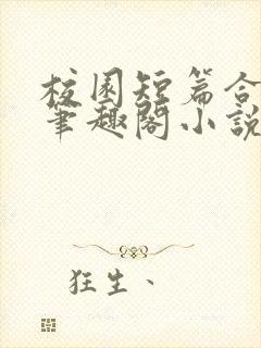 校园短篇合集_笔趣阁小说