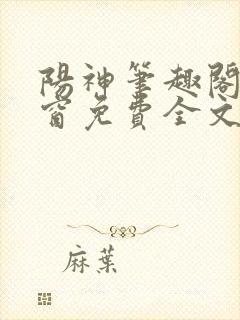 阳神笔趣阁无弹窗免费全文