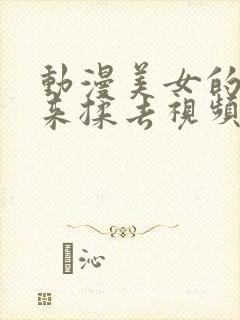 动漫美女的胸揉来揉去视频封面