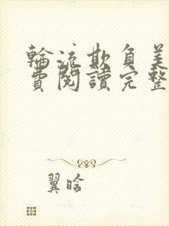 轮流欺负美人免费阅读完整