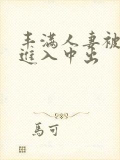 丰满人妻被猛烈进入中出