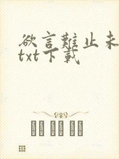 欲言难止未删减txt下载