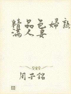 精品色妇熟妇丰满人妻