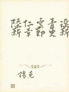 陆仁云青瑶的最新章节更新情况