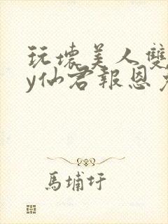 玩坏美人双生by仙君报恩免费阅读