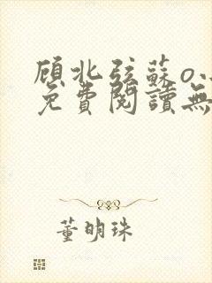 顾北弦苏o小说免费阅读无弹窗新