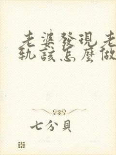 老婆发现老公出轨该怎么做