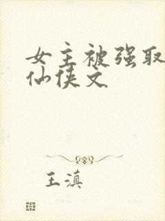 女主被强取豪夺仙侠文