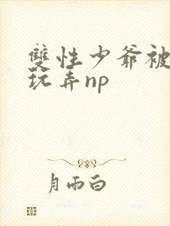 双性少爷被下人玩弄np