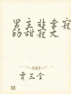 男主非常宠女主的甜宠文